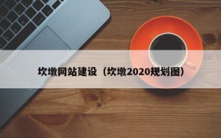 金昌坎墩网站建设（坎墩2020规划图）
