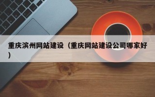 金昌重庆滨州网站建设（重庆网站建设公司哪家好）
